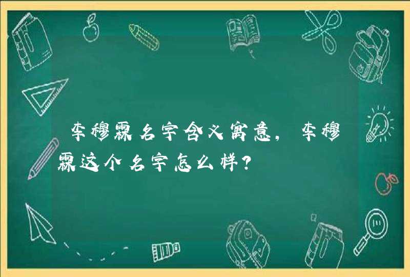 李穆霖名字含义寓意，李穆霖这个名字怎么样？,第1张