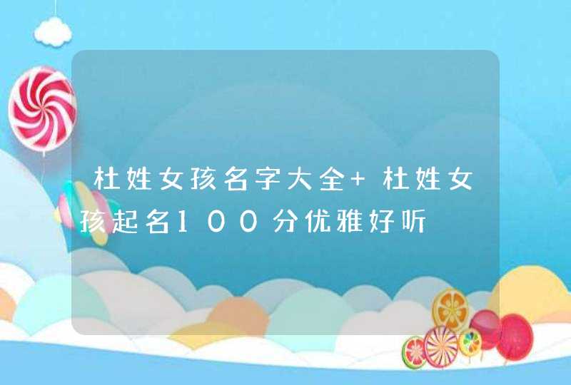 杜姓女孩名字大全 杜姓女孩起名100分优雅好听,第1张