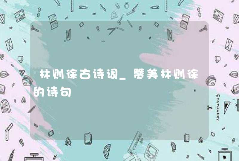林则徐古诗词_赞美林则徐的诗句,第1张