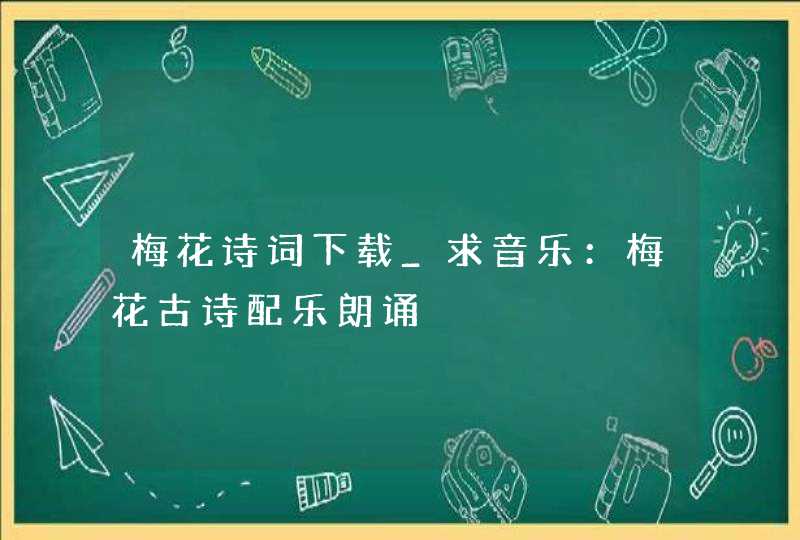 梅花诗词下载_求音乐：梅花古诗配乐朗诵,第1张