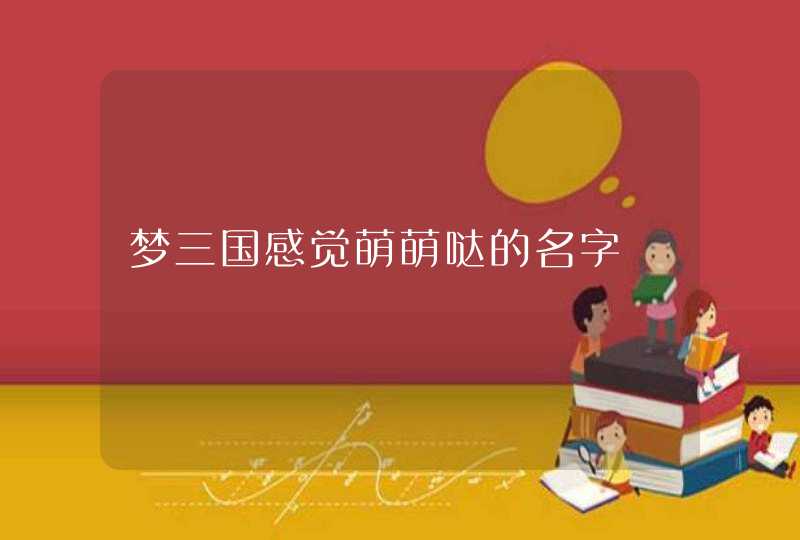 梦三国感觉萌萌哒的名字,第1张