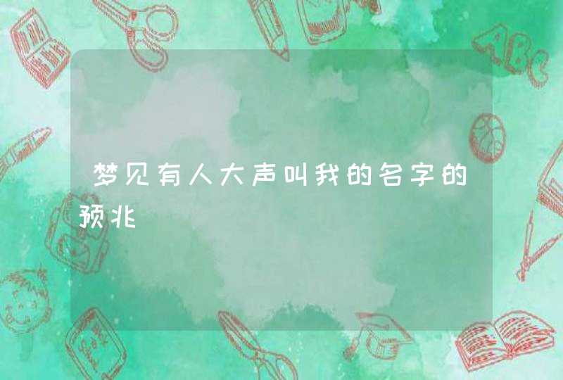 梦见有人大声叫我的名字的预兆,第1张