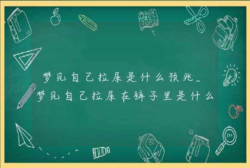 梦见自己拉屎是什么预兆_梦见自己拉屎在裤子里是什么意思,第1张