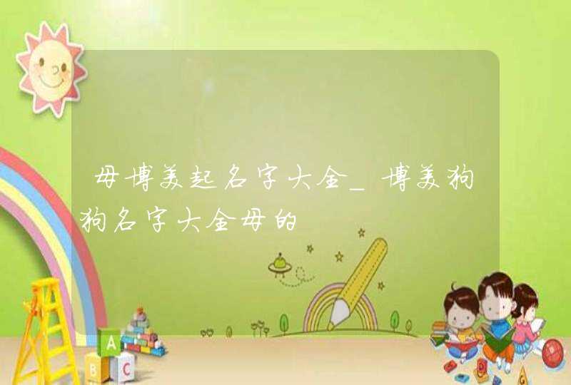 母博美起名字大全_博美狗狗名字大全母的,第1张