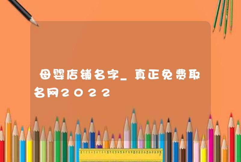 母婴店铺名字_真正免费取名网2022,第1张