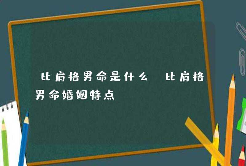 比肩格男命是什么_比肩格男命婚姻特点,第1张