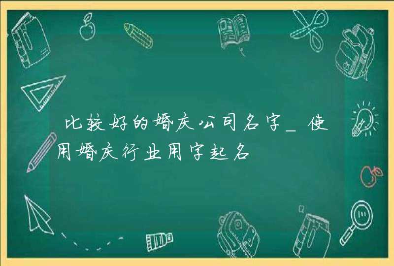 比较好的婚庆公司名字_使用婚庆行业用字起名,第1张