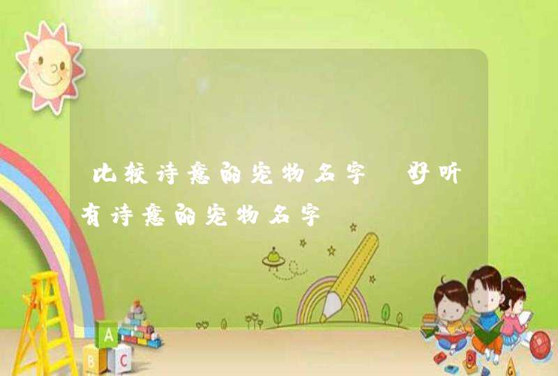 比较诗意的宠物名字_好听有诗意的宠物名字,第1张