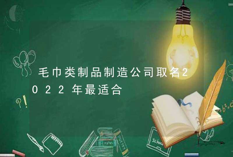 毛巾类制品制造公司取名2022年最适合,第1张