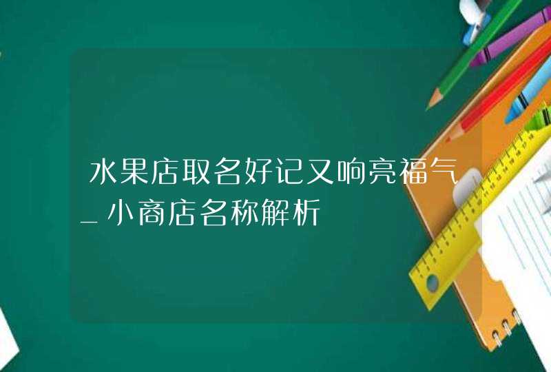 水果店取名好记又响亮福气_小商店名称解析,第1张