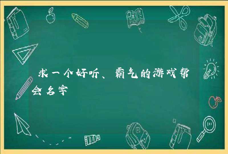 求一个好听、霸气的游戏帮会名字,第1张