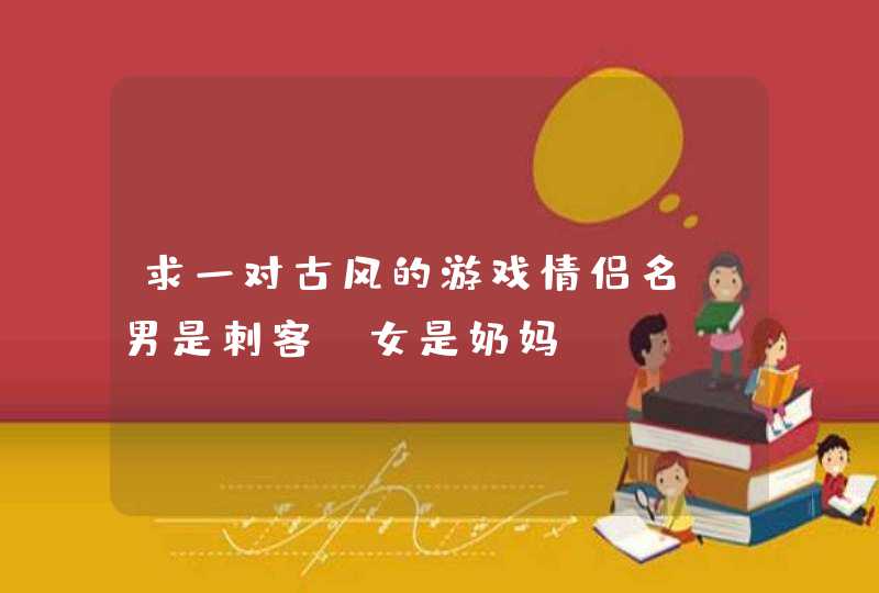 求一对古风的游戏情侣名 男是刺客 女是奶妈,第1张