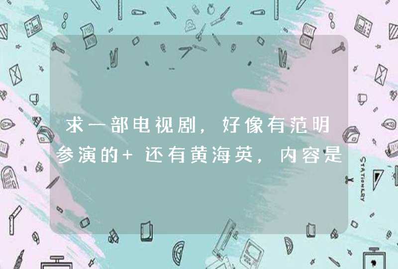 求一部电视剧，好像有范明参演的 还有黄海英，内容是有个人朋友要造飞机，然后试飞失败了，欠了很多钱，他,第1张