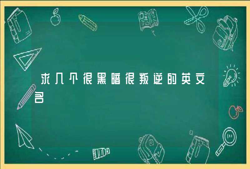 求几个很黑暗很叛逆的英文名,第1张