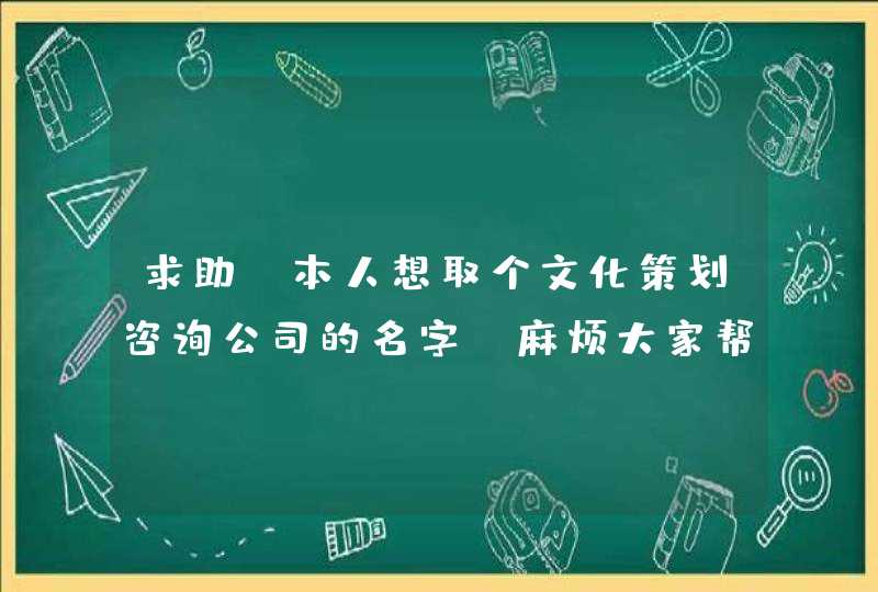 求助:本人想取个文化策划咨询公司的名字，麻烦大家帮忙想想，彰显出文化底蕴浓点的!，，急用,第1张