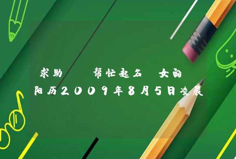 求助，请帮忙起名！女的，阳历2009年8月5日凌晨12点30分出生的，五行欠火的!,第1张