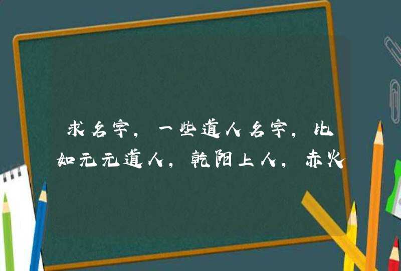 求名字，一些道人名字，比如元元道人，乾阳上人，赤火真人等,第1张