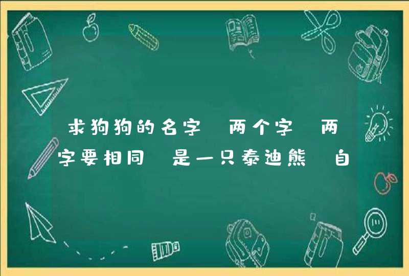 求狗狗的名字 两个字 两字要相同 是一只泰迪熊 自我感觉球球这个名字不错 他们说寓意不好 在霸气一点,第1张