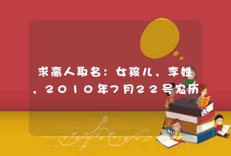 求高人取名：女孩儿，李姓，2010年7月22号农历六月十二日下午四点半生…,第1张