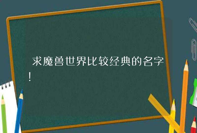 求魔兽世界比较经典的名字！,第1张