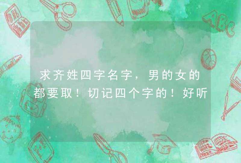 求齐姓四字名字，男的女的都要取！切记四个字的！好听的！,第1张