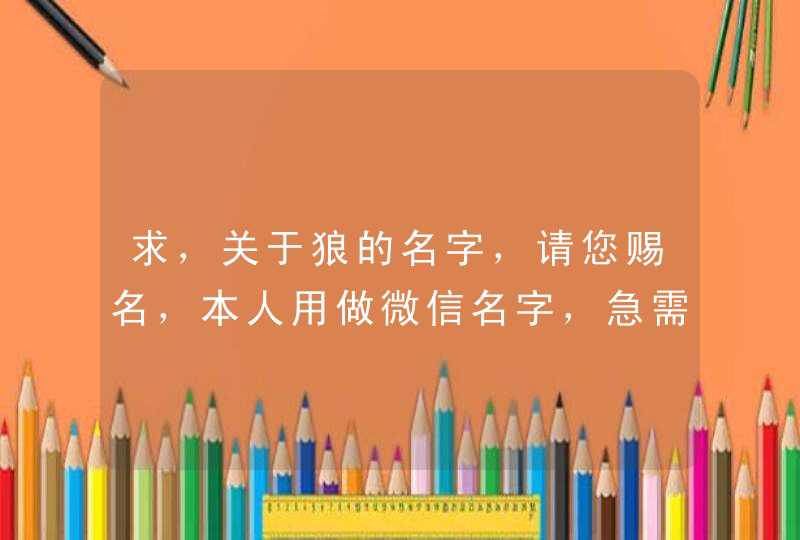 求，关于狼的名字，请您赐名，本人用做微信名字，急需,第1张