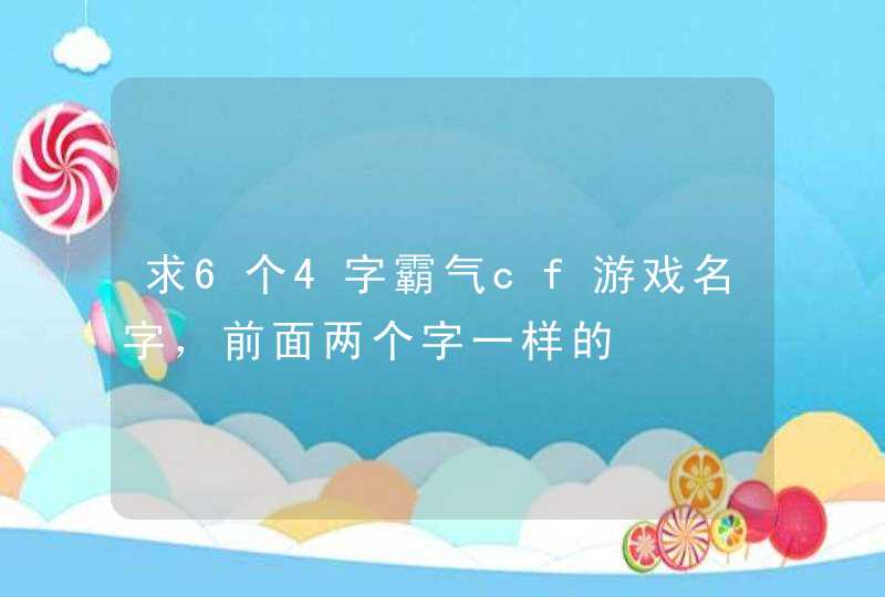 求6个4字霸气cf游戏名字，前面两个字一样的,第1张