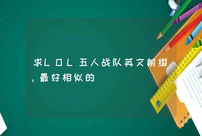 求LOL五人战队英文前缀，最好相似的,第1张