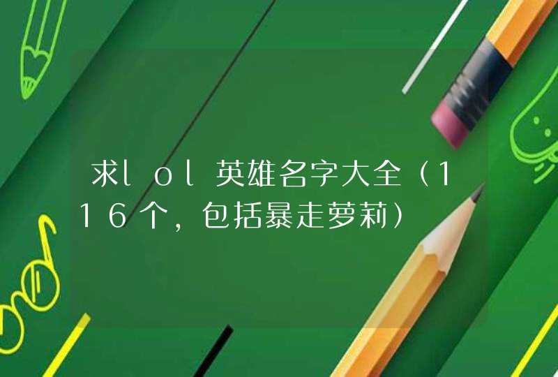 求lol英雄名字大全（116个，包括暴走萝莉）,第1张