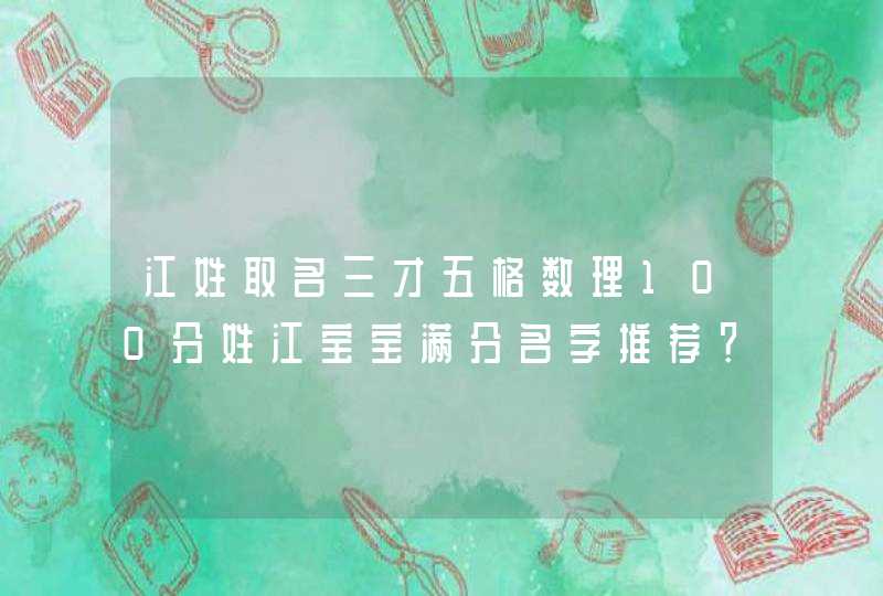 江姓取名三才五格数理100分姓江宝宝满分名字推荐？,第1张