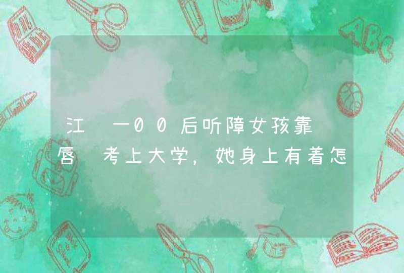 江苏一00后听障女孩靠读唇语考上大学，她身上有着怎样的励志故事？,第1张