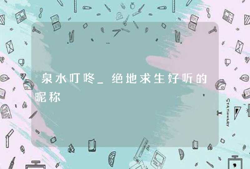 泉水叮咚_绝地求生好听的昵称,第1张