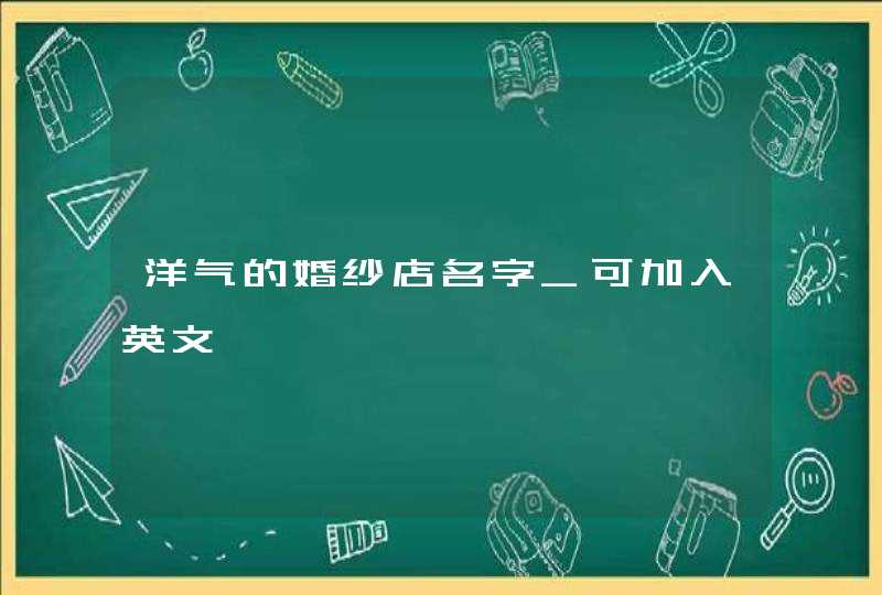 洋气的婚纱店名字_可加入英文,第1张