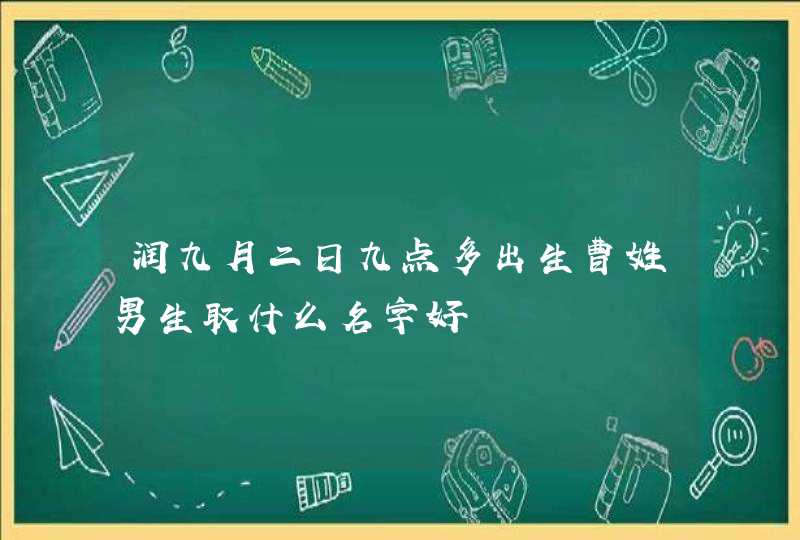 润九月二日九点多出生曹姓男生取什么名字好,第1张