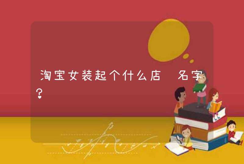 淘宝女装起个什么店铺名字？,第1张