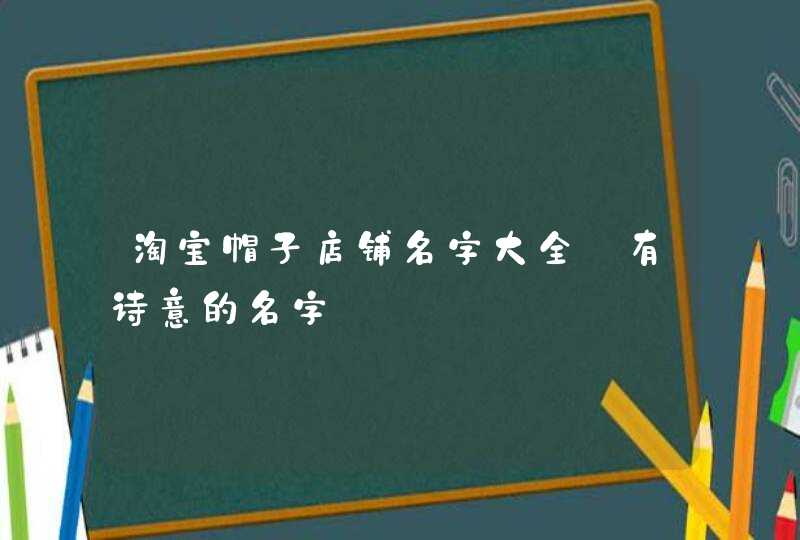 淘宝帽子店铺名字大全_有诗意的名字,第1张