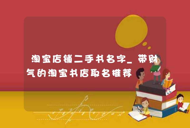 淘宝店铺二手书名字_带财气的淘宝书店取名推荐,第1张