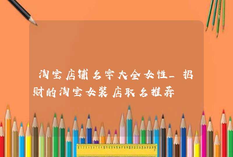 淘宝店铺名字大全女性_招财的淘宝女装店取名推荐,第1张
