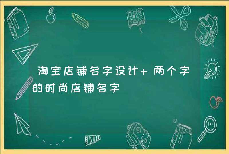 淘宝店铺名字设计 两个字的时尚店铺名字,第1张