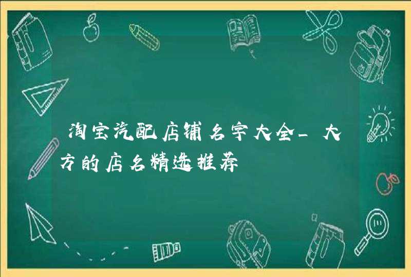 淘宝汽配店铺名字大全_大方的店名精选推荐,第1张