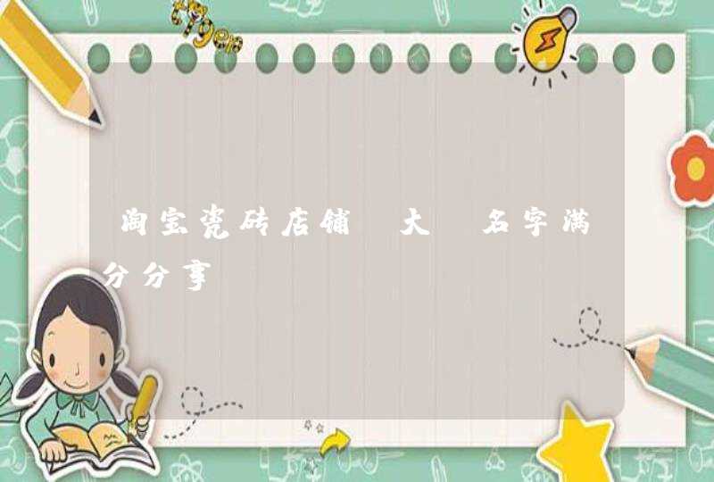 淘宝瓷砖店铺_大师名字满分分享,第1张