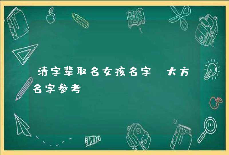 清字辈取名女孩名字_大方名字参考,第1张