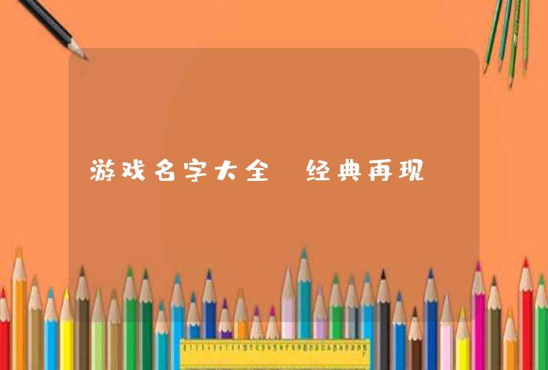 游戏名字大全_经典再现,第1张