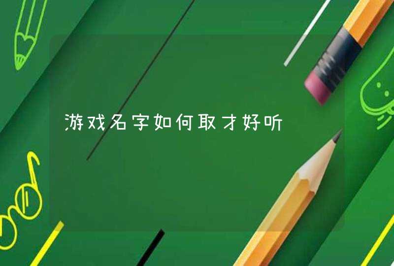 游戏名字如何取才好听,第1张