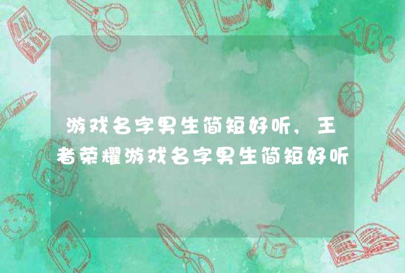 游戏名字男生简短好听,王者荣耀游戏名字男生简短好听,第1张