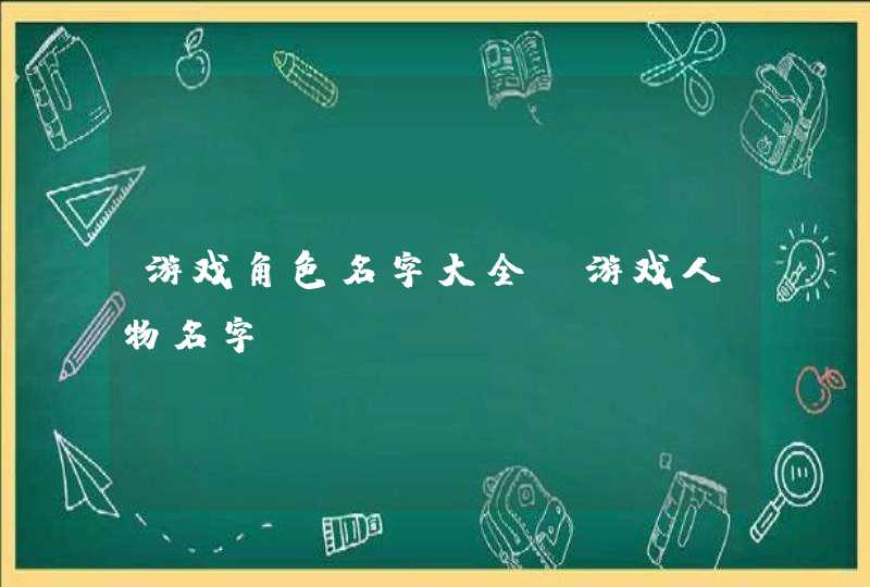 游戏角色名字大全,游戏人物名字,第1张