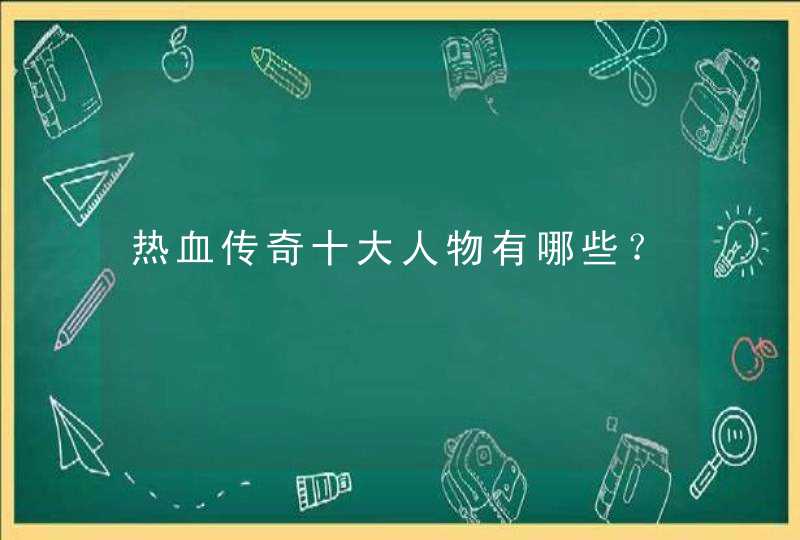 热血传奇十大人物有哪些？,第1张