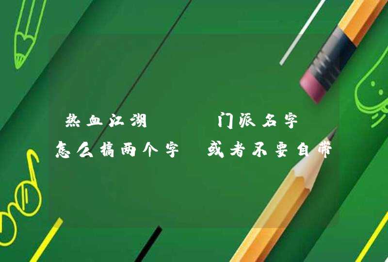 热血江湖SF 门派名字 怎么搞两个字 或者不要自带的额后戳！,第1张