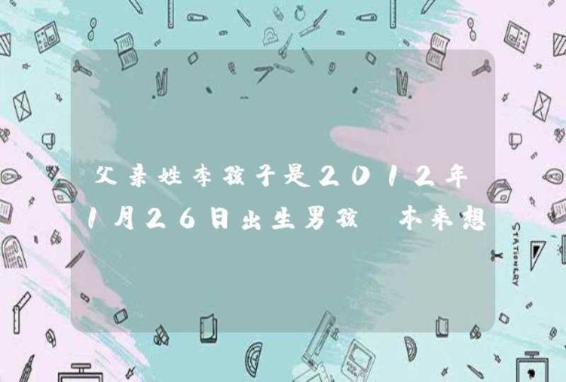 父亲姓李孩子是2012年1月26日出生男孩，本来想叫李辰感觉单调想加字不知道加什么好求大家助,第1张