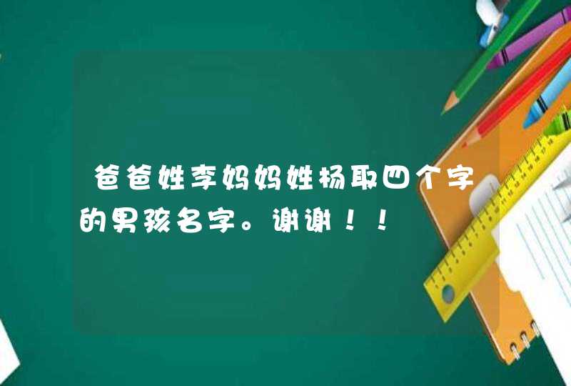 爸爸姓李妈妈姓杨取四个字的男孩名字。谢谢！！,第1张